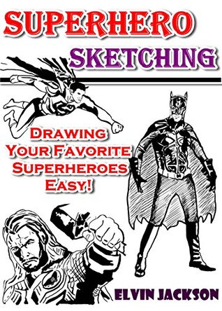 Full Download Superhero Sketching: Drawing Your Favorite Superheroes Easy! - Elvin Jackson | PDF