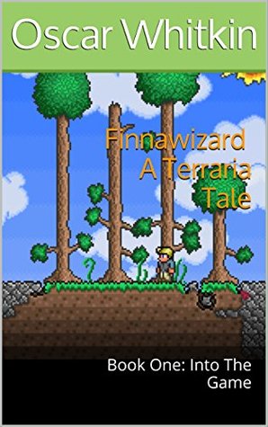 Read Finnawizard: A Terraria Tale: Book One: Into The Game - Oscar Whitkin file in PDF