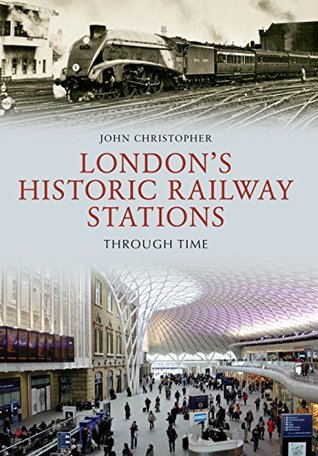Download London's Historic Railway Stations Through Time - John Christopher | PDF