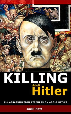 Download Killing Adolf Hitler: All assassination attempts on Adolf Hitler - Jack Platt | PDF