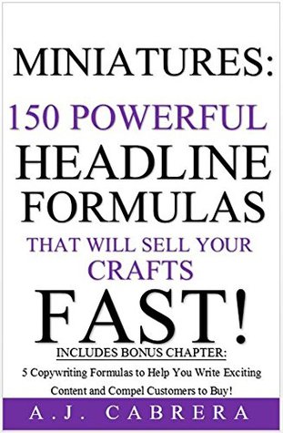 Full Download Miniatures: 150 Powerful Headline Formulas That Will Sell Your Crafts FAST! - A.J. Cabrera file in PDF