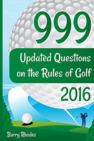 Read Online 999 Updated Questions on the Rules of Golf - 2016: The easiest and most enjoyable way to absorb and understand the Rules of Golf - Barry Rhodes file in ePub