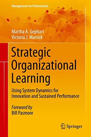Full Download Strategic Organizational Learning: Using System Dynamics for Innovation and Sustained Performance (Management for Professionals) - Martha A. Gephart file in ePub