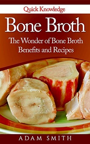Read Bone Broth:The Wonder of Bone Broth Benefits and Recipes (Beef broth, broth Diet, Bone Broth benefits, Bone Broth Diet,Lose weight and lose wrinkles) - Adam Smith file in PDF