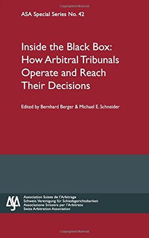 Full Download Inside the Black Box: How Arbitral Tribunals Operate and Reach Their Decisions (Asa Special Series) - Bernhard Berger | ePub