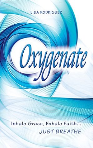 Read Oxygenate: Inhale GraceExhale FaithJust Breathe - Mrs Lisa Rodriguez | ePub