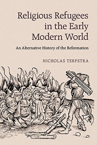 Read Religious Refugees in the Early Modern World: An Alternative History of the Reformation - Nicholas Terpstra | ePub