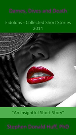 Read Dames, Dives and Death: Death Eidolons: Collected Short Stories 2014 - Stephen Donald Huff | PDF