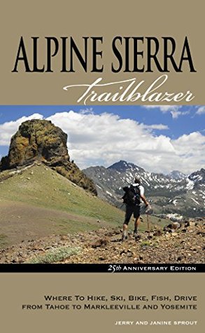 Full Download Alpine Sierra Trailblazer: Where to Hike, Ski, Bike, Fish, Drive from Tahoe to Markleeville and Yosemite - Jerry Sprout | ePub