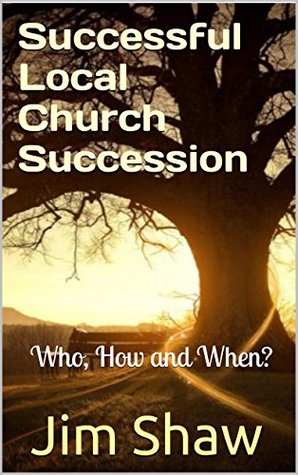 Read Online Successful Local Church Succession: Who, How and When? (Christian Leadership Series Book 2) - Jim Shaw file in ePub