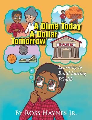 Read A Dime Today a Dollar Tomorrow: Learning to Build Lasting Wealth - Ross Haynes Jr file in PDF