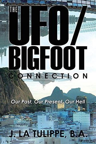 Full Download The UFO/Bigfoot Connection: Our Past, Our Present, Our Hell - J. La Tulippe B.A. file in ePub