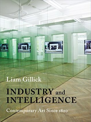 Read Industry and Intelligence: Contemporary Art Since 1820 (Bampton Lectures in America) - Liam Gillick file in PDF