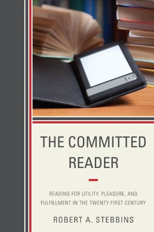 Download The Committed Reader: Reading for Utility, Pleasure, and Fulfillment in the Twenty-First Century - Robert A. Stebbins file in PDF