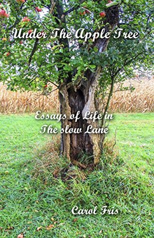 Read Under The Apple Tree: Essays of Life in the Slow Lane - Carol Fris file in ePub