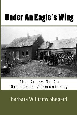 Download Under An Eagle's Wing: The Story of An Orphaned Vermont Boy - Barbara Williams Sheperd | PDF
