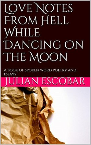 Read Love Notes From Hell While Dancing On The Moon: A book of spoken word poetry and essays - Julian Escobar file in ePub