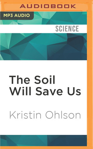 Download The Soil Will Save Us: How Scientists, Farmers, and Ranchers Are Tending the Soil to Reverse Global Warming - Kristin Ohlson | ePub