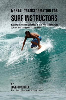 Download Mental Transformation for Surf Instructors: Teaching Meditation Techniques to Help Your Students Gain Control Over Their Emotions and Mind - Joseph Correa file in PDF