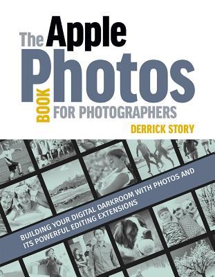 Full Download The Apple Photos Book for Photographers: Building Your Digital Darkroom with Photos and Its Powerful Editing Extensions - Derrick Story | ePub