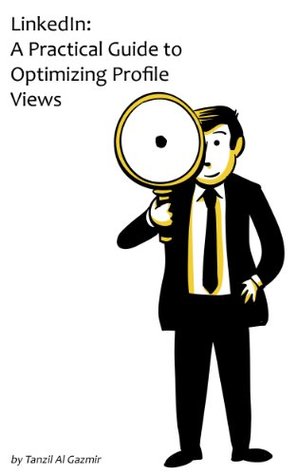 Read Online LinkedIn: A Practical Guide to Optimizing Profile Views - Tanzil Al Gazmir | PDF