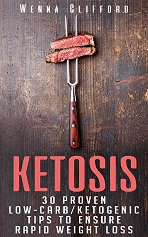 Full Download Ketosis: 30 Proven Low-Carb/Ketogenic Tips To Ensure Rapid Weight Loss (Burn Fat, Lose Weight, Beginners Weight Loss Guide, Ketogenic Diet) - Wenna Clifford | PDF