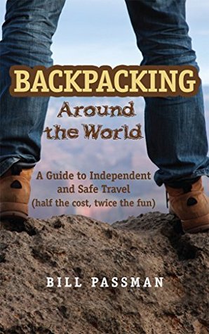 Read Online Backpacking around The World: A Guide to Independent and Safe Travel - Bill Passman file in PDF