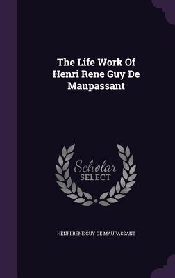 Read Online The Life Work of Henri Rene Guy de Maupassant - Guy de Maupassant file in ePub