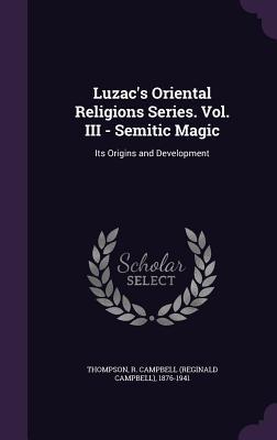Read Online Luzac's Oriental Religions Series. Vol. III - Semitic Magic: Its Origins and Development - R. Campbell Thompson | ePub
