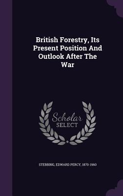 Full Download British Forestry, Its Present Position and Outlook After the War - Edward Percy Stebbing | PDF