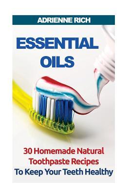 Full Download Essential Oils: 30 Homemade Natural Toothpaste Recipes to Keep Your Teeth Healthy - Adrienne Rich file in ePub