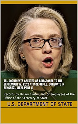 Read All Documents Created as a Response to the September 12, 2012 Attack on U.S. Consuate in Benghazi, Libya Part VI: Records by Hillary Clinton and or employees  State. (Clinton's Benghazi Response Book 6) - U.S. Department of State file in PDF