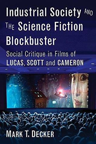 Download Industrial Society and the Science Fiction Blockbuster: Social Critique in Films of Lucas, Scott and Cameron - Mark T Decker file in ePub