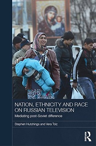 Download Nation, Ethnicity and Race on Russian Television: Mediating Post-Soviet Difference (BASEES/Routledge Series on Russian and East European Studies) - Stephen Hutchings file in ePub