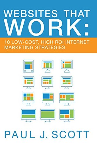 Read Online Websites That Work: 10 Low Cost, High ROI Internet Marketing Strategies - Paul J. Scott file in ePub