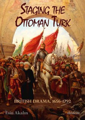 Full Download Staging the Ottoman Turk: British Drama, 1656-1792 - Esin Akalin | ePub