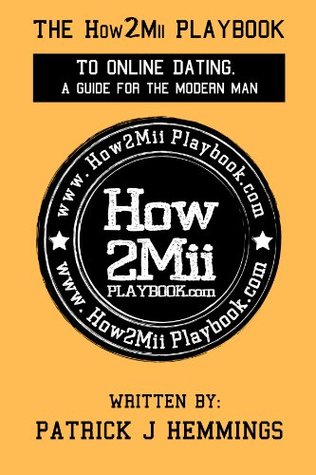 Read The How2Mii Playbook to Online Dating. A Guide for the Modern Man. - Patrick Hemmings file in ePub