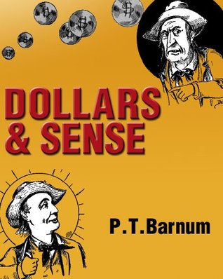 Read Online Dollars and Sense: Or, How to Get On, The Whole Secret in a Nutshell - P.T. Barnum file in PDF