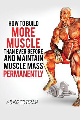 Download How to Build More Muscle Than Ever Before and Maintainmusclemasspermanentl: Black & White Paperback Version - Nekoterran file in PDF
