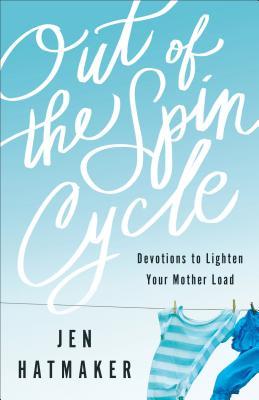 Download Out of the Spin Cycle: Devotions to Lighten Your Mother Load - Jen Hatmaker | PDF
