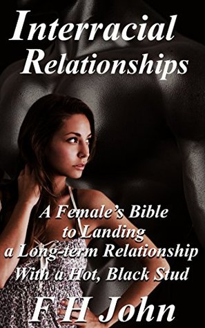 Full Download Interracial Relationships: A Female's Bible to Landing a Long-term Relationship with a Hot, Black Stud - Fh John file in ePub