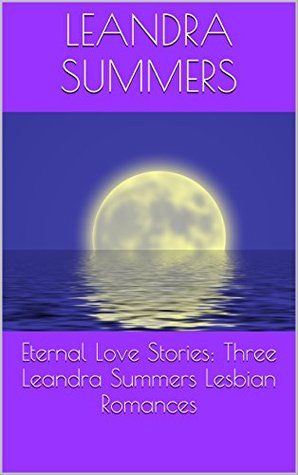 Read Eternal Love Stories: Three Leandra Summers Lesbian Romances - Leandra Summers file in PDF