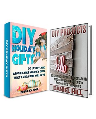 Full Download DIY Projects Box Set: 10 Best Wood Pallet Projects With Modern Upcycling Ideas   30 Creative Holiday Gifts That Everyone Will Enjoy (DIY Projects Box Set, diy projects, woodcraft) - Daniel Hill | PDF