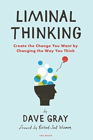 Read Online Liminal Thinking: Create the Change You Want by Changing the Way You Think - Dave Gray file in ePub