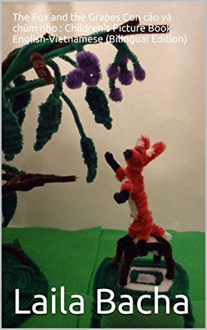 Download The Fox and the Grapes Con cáo và chùm nho : Children's Picture Book English-Vietnamese (Bilingual Edition) - Laila Bacha | PDF