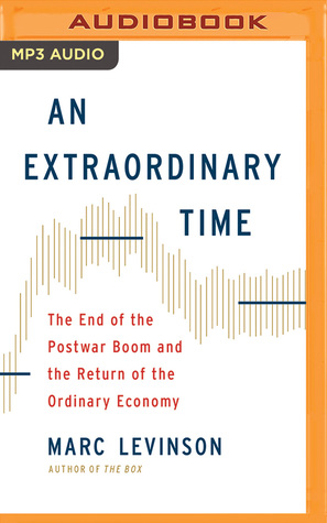 Read Online An Extraordinary Time: The End of the Postwar Boom and the Return of the Ordinary Economy - Marc Levinson | PDF