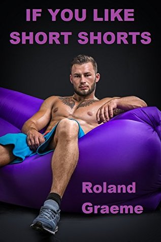 Full Download If You Like Short Shorts: Short Stories for Men - Roland Graeme | ePub