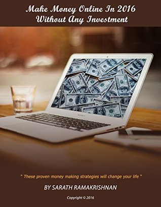 Read Make money online in 2016 without any investment: These proven money making strategies will change your life (Money making online) - Sarath Ramakrishnan | ePub
