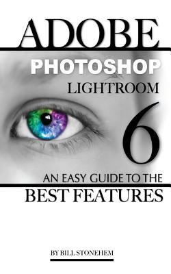 Full Download Adobe Photoshop LightRoom 6: An Easy Guide to the Best Features - David Mann | ePub