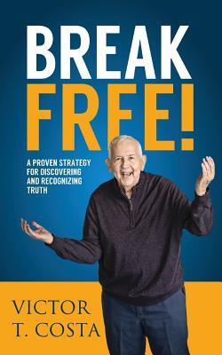 Read Break Free!: A Proven Strategy for Discovering and Recognizing Truth - Victor Costa | ePub
